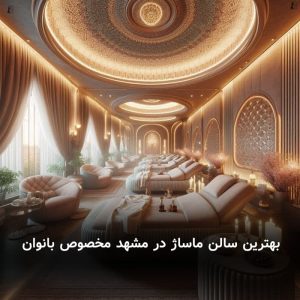 بهترین سالن ماساژ در مشهد مخصوص بانوان