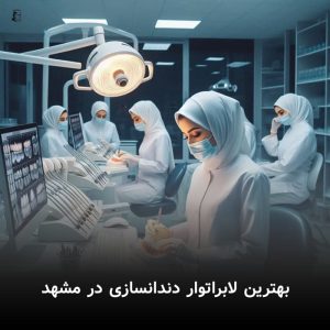 بهترین لابراتوار دندانسازی در مشهد