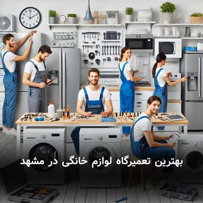 بهترین تعمیرگاه لوازم خانگی در مشهد