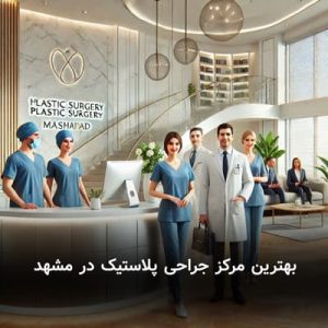 بهترین مرکز جراحی پلاستیک در مشهد